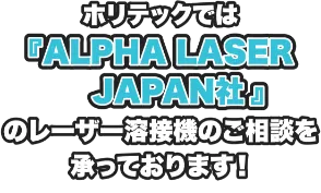 ホリテックでは「ALPHA LASER社」のレーザー溶解機の相談を承っております！01